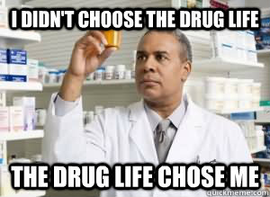 i didnt choose the drug life the drug life chose me - drug life