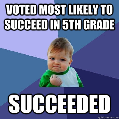 voted most likely to succeed in 5th grade succeeded - Success Kid