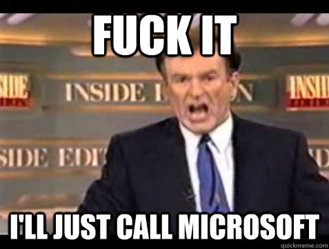 fuck it ill just call microsoft - Bill OReilly Fuck It