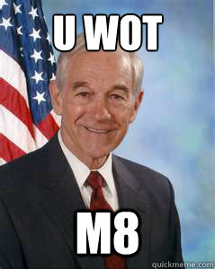 u wot m8 - Ron Paul 2012