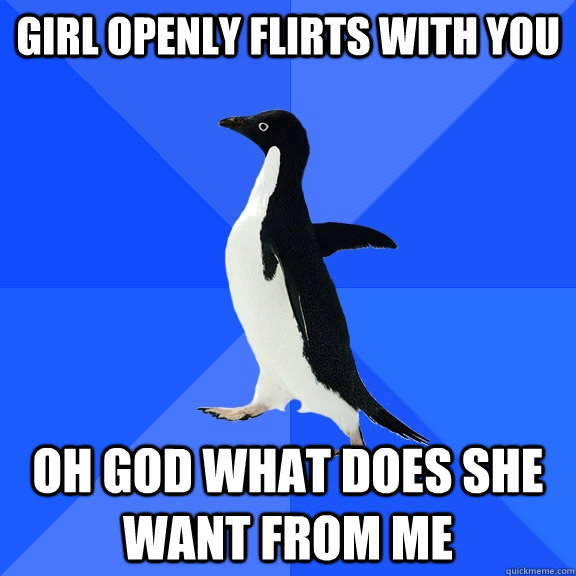 girl openly flirts with you oh god what does she want from m - Socially Awkward Penguin