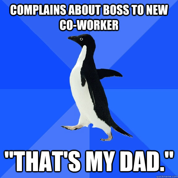 complains about boss to new coworker thats my dad - Socially Awkward Penguin