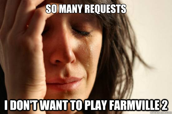 so many requests i dont want to play farmville 2 - First World Problems