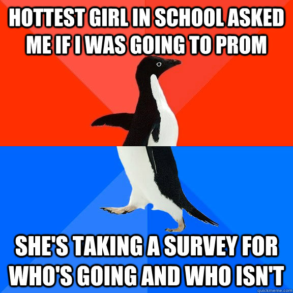 hottest girl in school asked me if i was going to prom shes - Socially Awesome Awkward Penguin