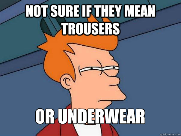 not sure if they mean trousers or underwear - Futurama Fry