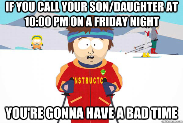 if you call your sondaughter at 1000 pm on a friday night - Super Cool Ski Instructor