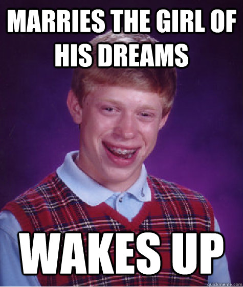 marries the girl of his dreams wakes up - Bad Luck Brian