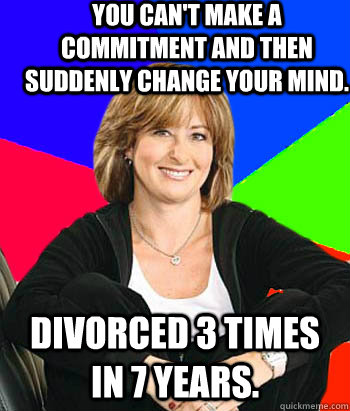 you cant make a commitment and then suddenly change your mi - Sheltering Suburban Mom