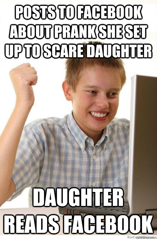 posts to facebook about prank she set up to scare daughter d - First Day On Internet Kid