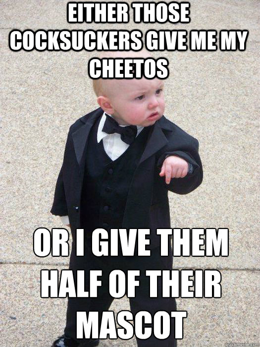 either those cocksuckers give me my cheetos or i give them h - Baby Godfather