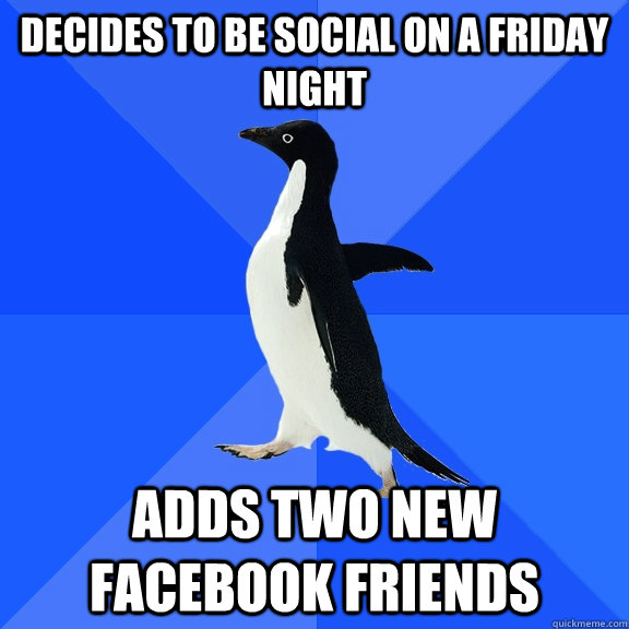 decides to be social on a friday night adds two new facebook - Socially Awkward Penguin