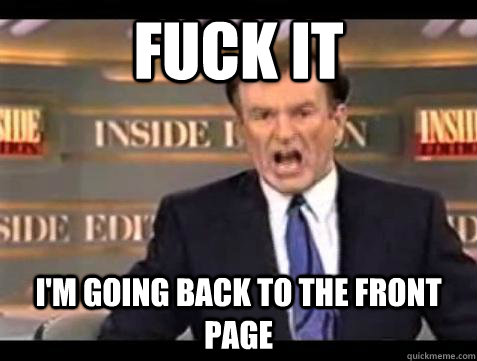 fuck it im going back to the front page - Bill OReilly Fuck It