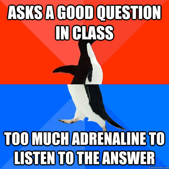 asks a good question in class too much adrenaline to listen - Socially Awesome Awkward Penguin
