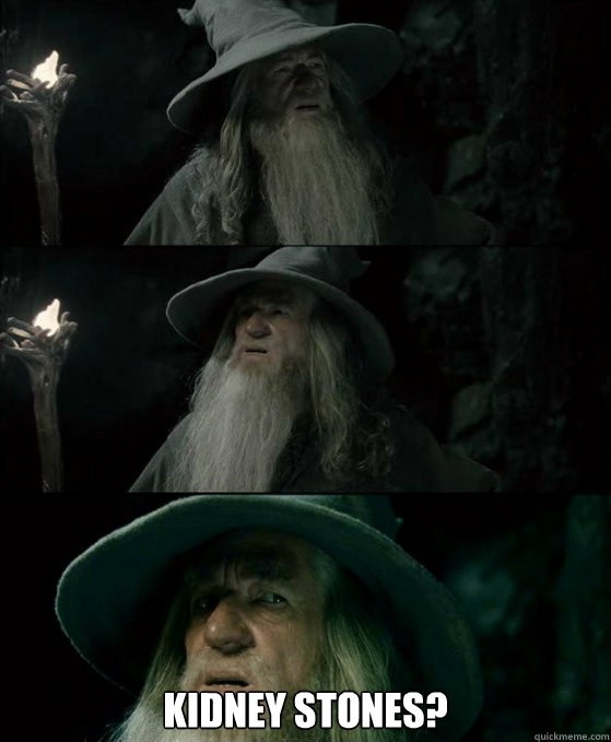 kidney stones - Confused Gandalf