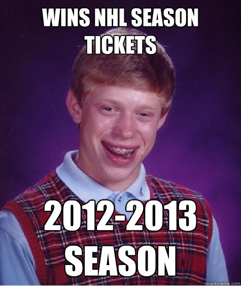 wins nhl season tickets 20122013 season - Bad Luck Brian