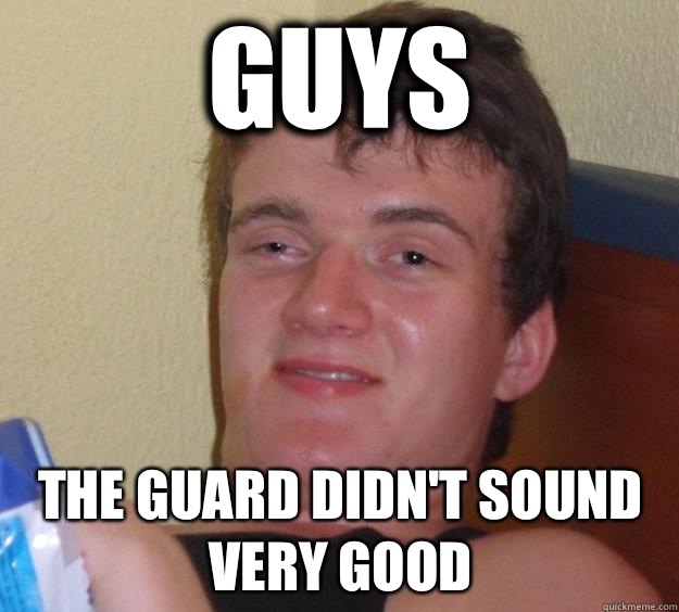Guys The guard didnt sound very good - 10 Guy
