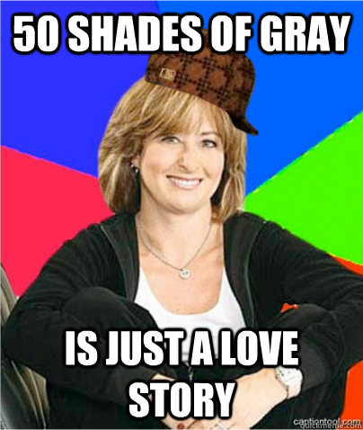 50 shades of gray is just a love story - scumbag suburban mom