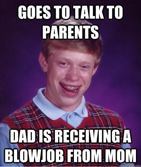 goes to talk to parents dad is receiving a blowjob from mom - Bad Luck Brian