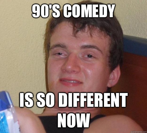 90s comedy is so different now - 10 Guy
