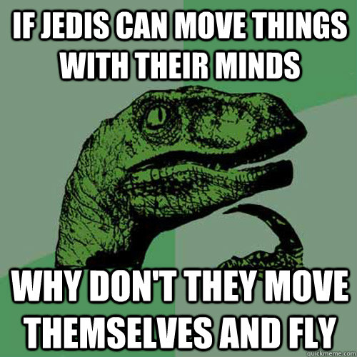 if jedis can move things with their minds why dont they mov - Philosoraptor