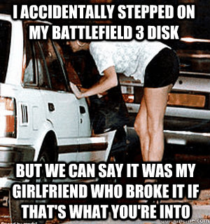 i accidentally stepped on my battlefield 3 disk but we can s - Karma Whore