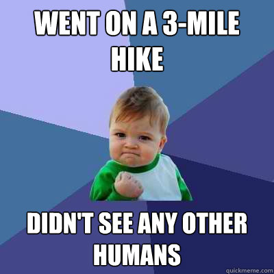 went on a 3mile hike didnt see any other humans - Success Kid