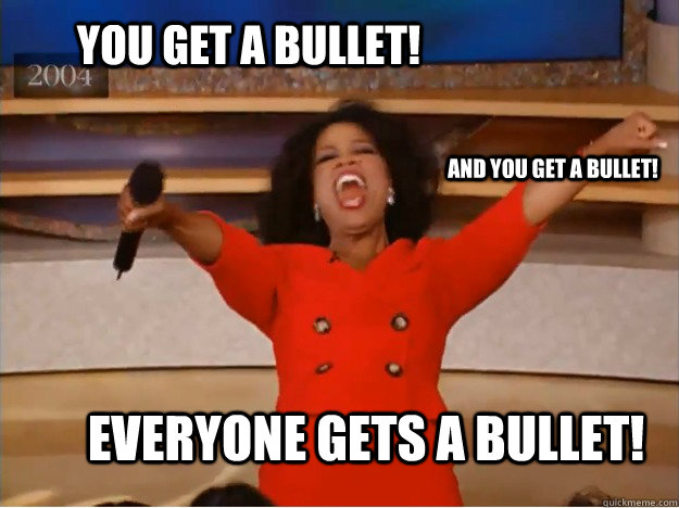 you get a bullet everyone gets a bullet and you get a bull - oprah you get a car