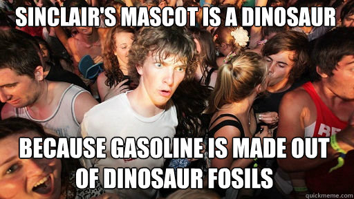 sinclairs mascot is a dinosaur because gasoline is made ou - Sudden Clarity Clarence