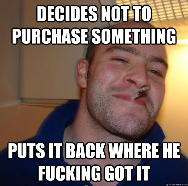 decides not to purchase something puts it back where he fuck - Good Guy Greg