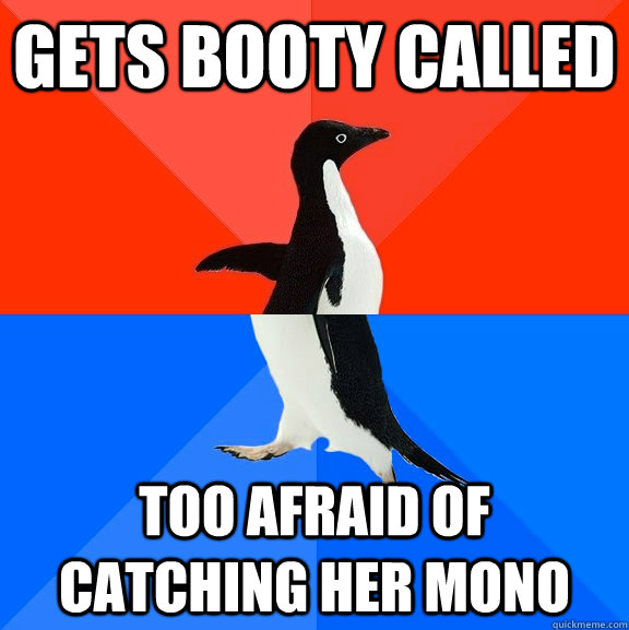 gets booty called too afraid of catching her mono - Socially Awesome Awkward Penguin