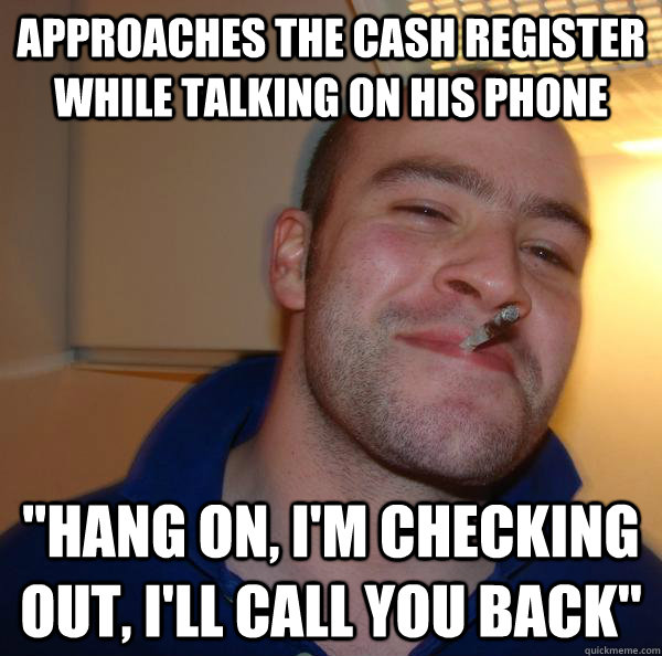 approaches the cash register while talking on his phone han - Good Guy Greg