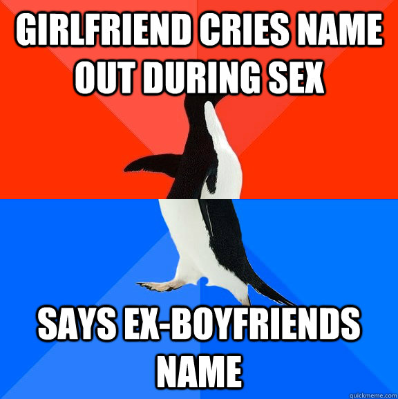 girlfriend cries name out during sex says exboyfriends name - Socially Awesome Awkward Penguin