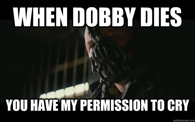 when dobby dies you have my permission to cry - Badass Bane