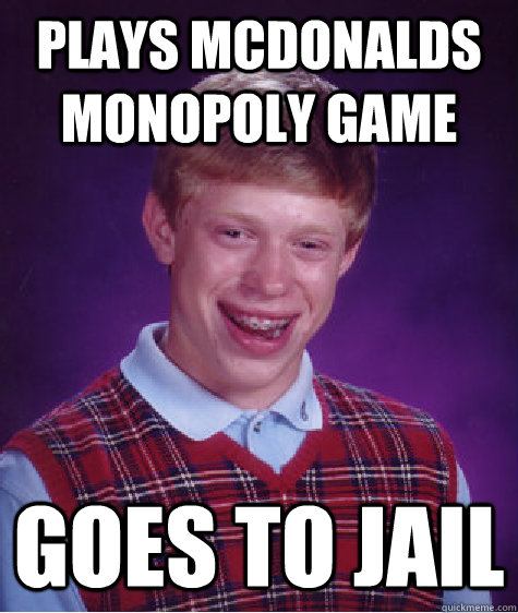 plays mcdonalds monopoly game goes to jail - Bad Luck Brian