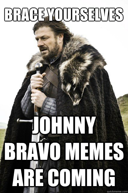 brace yourselves johnny bravo memes are coming - brace yourself