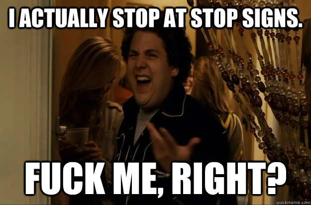 i actually stop at stop signs fuck me right - Fuck Me, Right