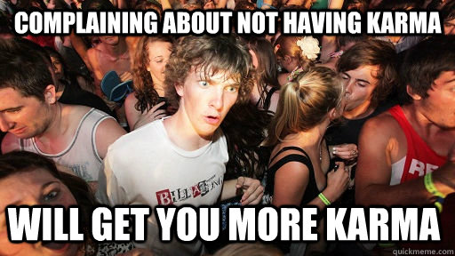 complaining about not having karma will get you more karma - Sudden Clarity Clarence