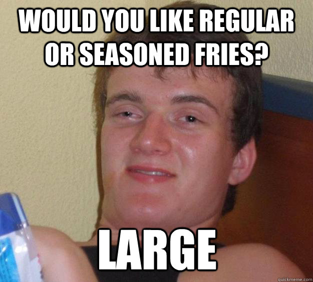 would you like regular or seasoned fries large - 10 Guy