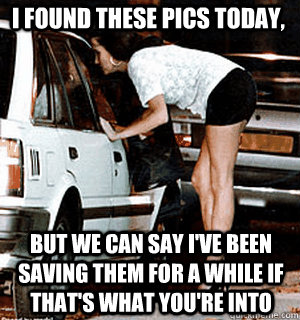 i found these pics today but we can say ive been saving th - Karma Whore