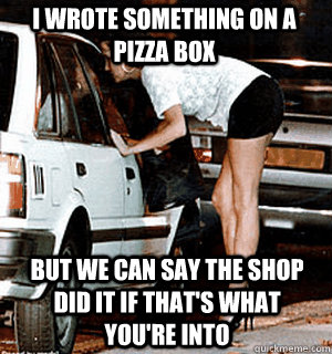 i wrote something on a pizza box but we can say the shop did - Karma Whore