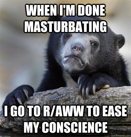 when im done masturbating i go to raww to ease my conscien - Confession Bear