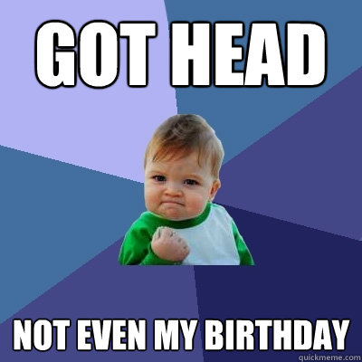 got head not even my birthday - Success Kid