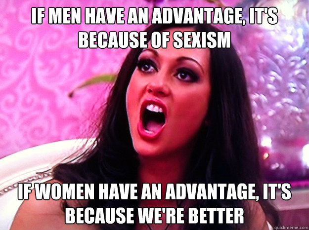 if men have an advantage its because of sexism if women ha - Feminist Nazi