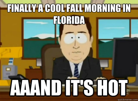 finally a cool fall morning in florida aaand its hot - South Park Banker