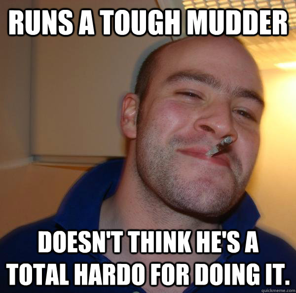 runs a tough mudder doesnt think hes a total hardo for doi - Good Guy Greg