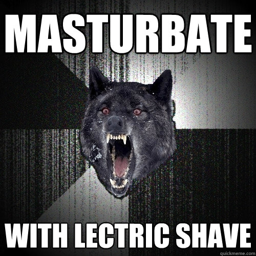 masturbate with lectric shave - Insanity Wolf