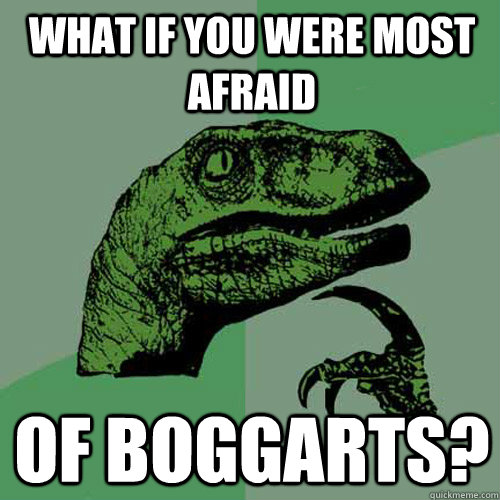 what if you were most afraid of boggarts - Philosoraptor