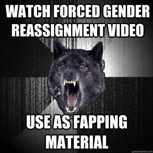 watch forced gender reassignment video use as fapping materi - Insanity Wolf