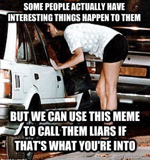 some people actually have interesting things happen to them - Karma Whore