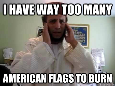 i have way too many american flags to burn - 3rd world1st world problems
